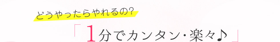 「どうやったらやれるの？」1分でカンタン楽々ご応募